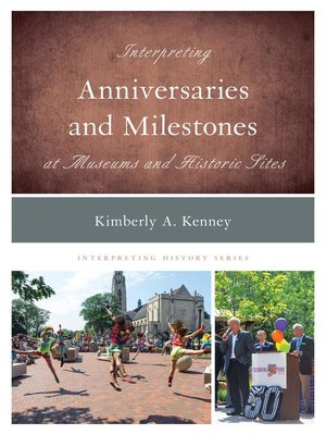 cover image of Interpreting Anniversaries and Milestones at Museums and Historic Sites
